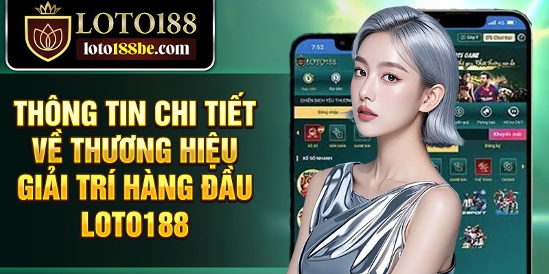 Thông tin chi tiết về thương hiệu giải trí hàng đầu Loto188